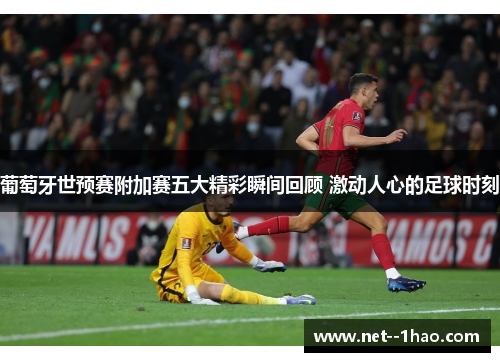 葡萄牙世预赛附加赛五大精彩瞬间回顾 激动人心的足球时刻 葡萄牙世预赛附加赛五大精彩瞬间回顾 激动人心的足球时刻
