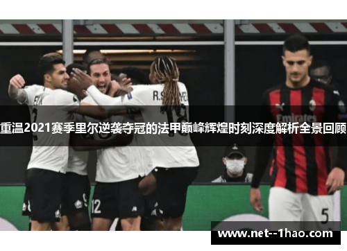 重温2021赛季里尔逆袭夺冠的法甲巅峰辉煌时刻深度解析全景回顾