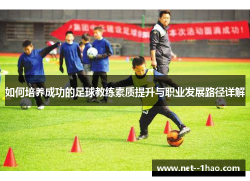 如何培养成功的足球教练素质提升与职业发展路径详解 如何培养成功的足球教练素质提升与职业发展路径详解