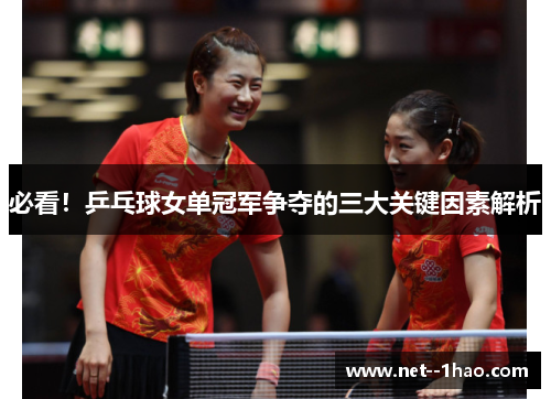 必看!乒乓球女单冠军争夺的三大关键因素解析 必看!乒乓球女单冠军争夺的三大关键因素解析