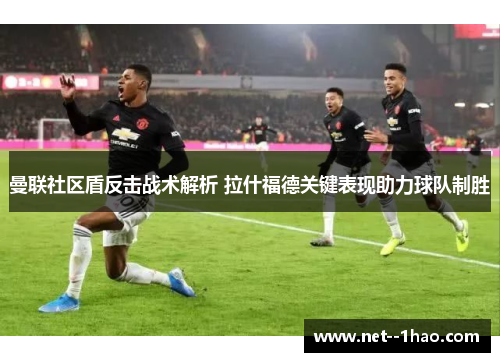 曼联社区盾反击战术解析 拉什福德关键表现助力球队制胜 曼联社区盾反击战术解析 拉什福德关键表现助力球队制胜