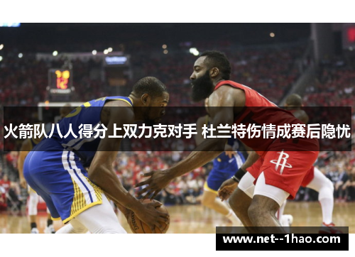 火箭队八人得分上双力克对手 杜兰特伤情成赛后隐忧 火箭队八人得分上双力克对手 杜兰特伤情成赛后隐忧