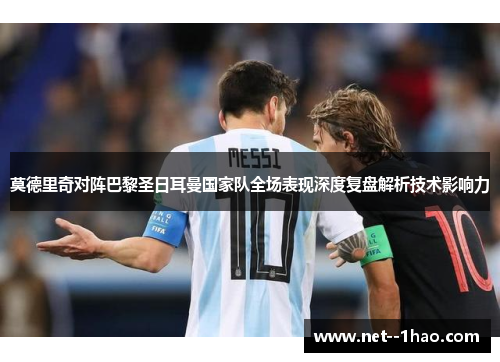 莫德里奇对阵巴黎圣日耳曼国家队全场表现深度复盘解析技术影响力