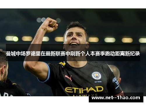 曼城中场罗德里在最新联赛中刷新个人本赛季跑动距离新纪录