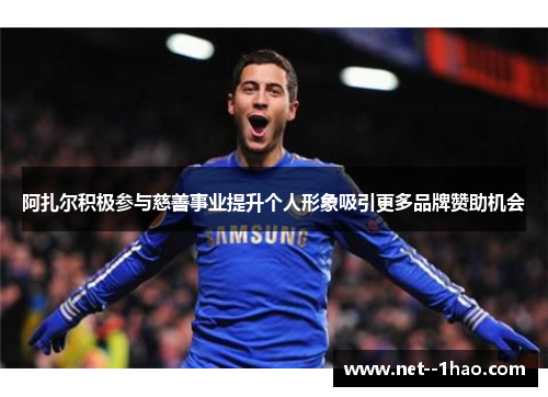 阿扎尔积极参与慈善事业提升个人形象吸引更多品牌赞助机会