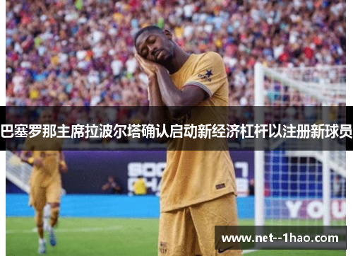 巴塞罗那主席拉波尔塔确认启动新经济杠杆以注册新球员 巴塞罗那主席拉波尔塔确认启动新经济杠杆以注册新球员