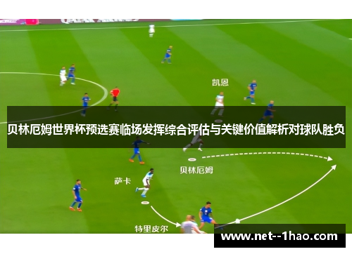贝林厄姆世界杯预选赛临场发挥综合评估与关键价值解析对球队胜负 贝林厄姆世界杯预选赛临场发挥综合评估与关键价值解析对球队胜负
